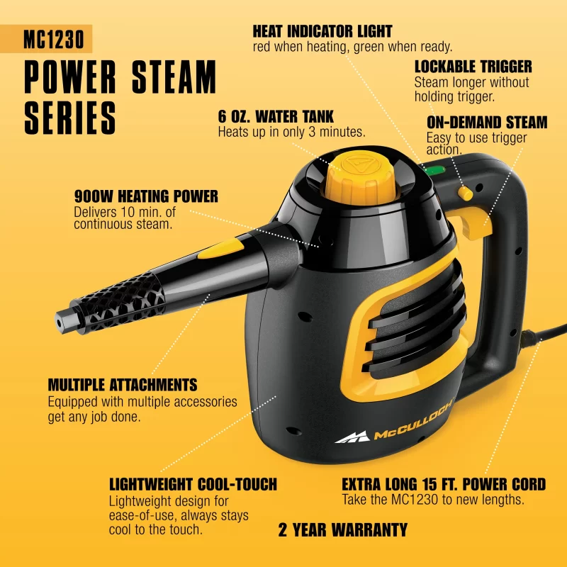 MC1230 heavy duty Handheld Steam cleaner from McCulloch's power steam series. It is on an orange background with the following black text: Heat indicator light: red when heating, green when ready. Lockable Trigger: Steam longer without holding trigger. On-Demand Steam: Easy to use trigger action. 6 oz. Water Tank: Heats up in only 3 minutes. 900W Heating Power: Delivers 10 min. of continuous steam. Multiple Attachments: Equipped with multiple accessories get any job done. Lightweight Cool-touch: Lightweight design for ease-of-use, always stays cool to the touch. Extra Long 15ft Power cord: Take MC1230 to new lengths. 2 Year Warranty.